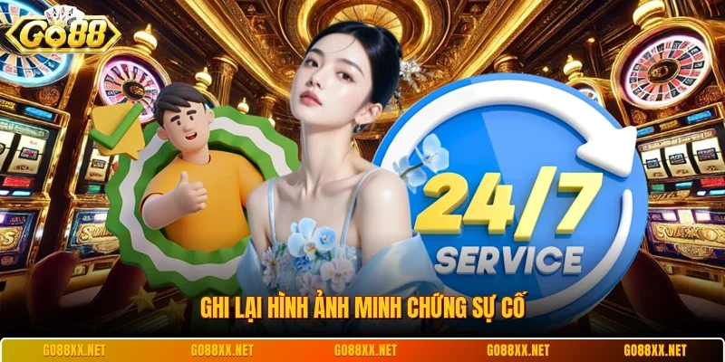 Ghi lại hình ảnh minh chứng sự cố