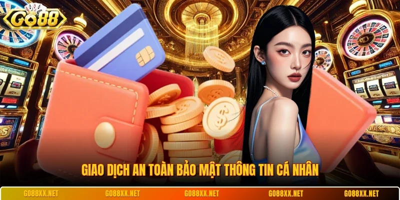 Nạp Tiền Go88 2 Sunwin Giao dịch an toàn bảo mật thông tin cá nhân