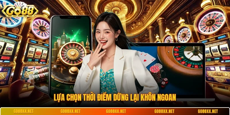 Lựa chọn thời điểm dừng lại khôn ngoan