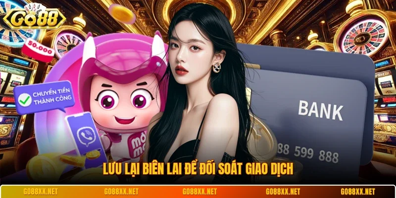 Nạp Tiền Go88 3 Sunwin Lưu lại biên lai để đối soát giao dịch