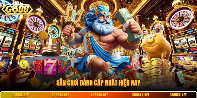 Sân chơi đẳng cấp nhất hiện nay
