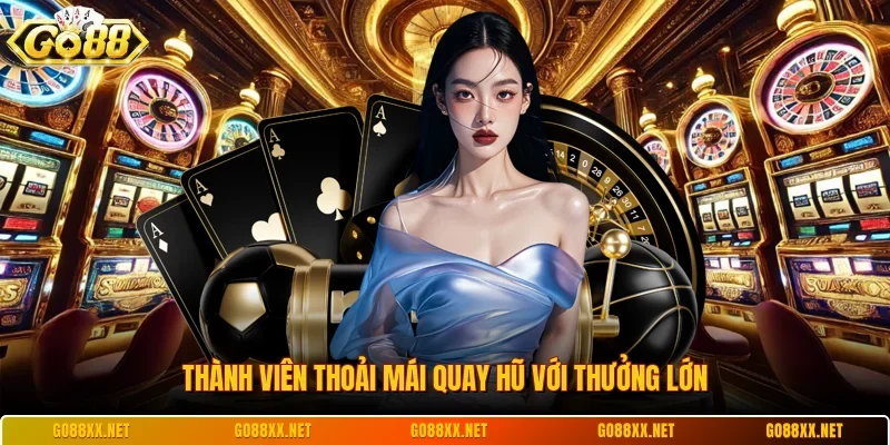 Thành viên thoải mái quay hũ với thưởng lớn